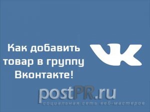 Как добавить товары в группу Вконтакте — продаем через соцсети
