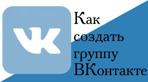 Как создать группу Вконтакте: простая пошаговая инструкция