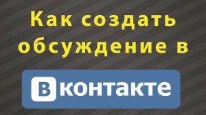 Как создать обсуждение в группе Вконтакте - пошаговое руководство